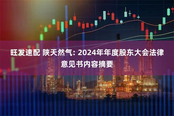 旺发速配 陕天然气: 2024年年度股东大会法律意见书内容摘要
