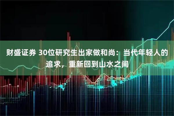 财盛证券 30位研究生出家做和尚：当代年轻人的追求，重新回到山水之间