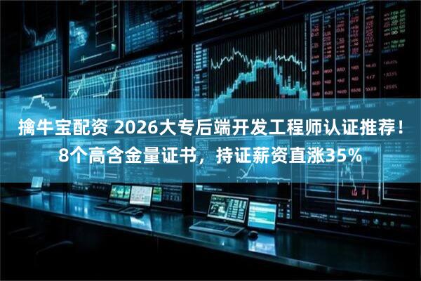 擒牛宝配资 2026大专后端开发工程师认证推荐！8个高含金量证书，持证薪资直涨35%